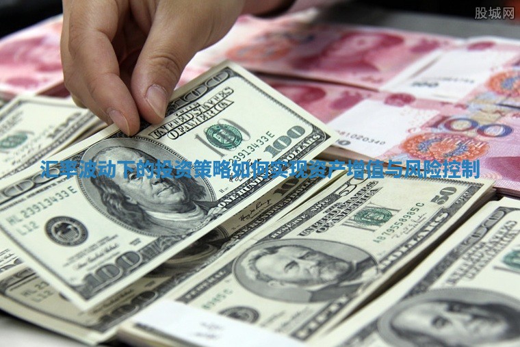 汇率波动下的投资策略如何实现资产增值与风险控制