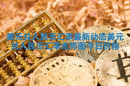 美元兑人民币汇率最新动态 美元兑人民币汇率走势图 今日价格